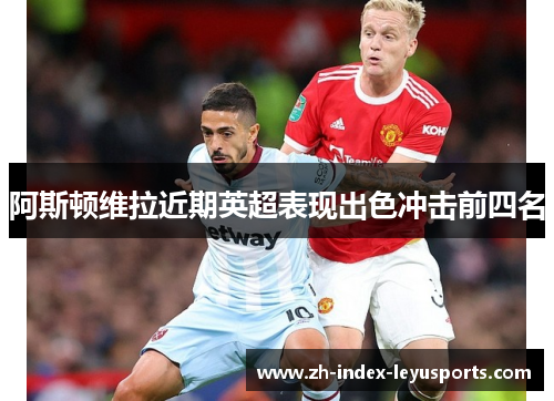 阿斯顿维拉近期英超表现出色冲击前四名