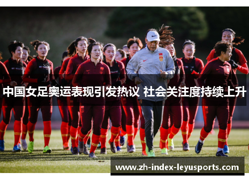 中国女足奥运表现引发热议 社会关注度持续上升 中国女足奥运表现引发热议 社会关注度持续上升